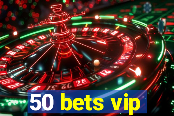 50 bets vip